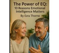 The Power of EQ: 10 Reasons Emotional Intelligence Matters
