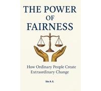 The Power of Fairness: How Ordinary People Create Extraordinary Change