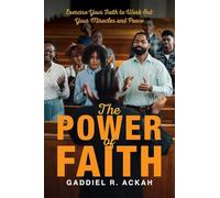 The Power of Faith: Exercise Your Faith to Work Out Your Miracles and Peace