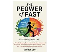 The Power of Fast: Master Your Health and Transform Your Life: A Revolutionary Guide to Restoring Hormonal Balance, Boosting Energy, Reclaiming Your Sex Life, and Unlocking True Health