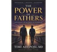 The Power of Fathers: Discovering the Blueprint of Fatherhood - A Proven Framework for Finding Mentors, Accelerating Leadership Growth, and Maximizing Your True Potential