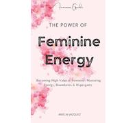 The Power of Feminine Energy: Becoming High-Value & Feminine: Mastering Energy, Boundaries & Hypergamy.