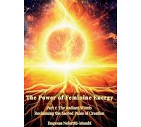 The Power of Feminine Energy: Book 4 - Part 1: The Radiant Womb Reclaiming the Sacred Pulse of Creation