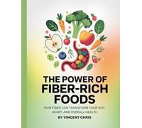 The Power of Fiber-Rich Foods: How Fiber Can Transform Your Gut, Heart, and Overall Health