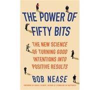 The Power Of Fifty Bits: The New Science Of Turning Good Intentions Into Positive Results (Hardcover) Bob Nease, (Auteur)