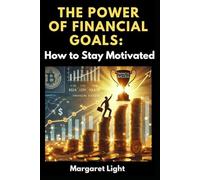 The Power of Financial Goals: How to Stay Motivated.: Set clear financial goals, stay focused, and build lasting motivation to reach success.