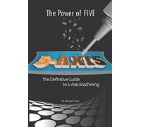 The Power Of FIVE: The Definitive Guide to 5-Axis Machining