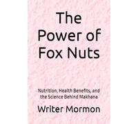 The Power of Fox Nuts: Nutrition, Health Benefits, and the Science Behind Makhana
