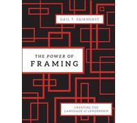 Gail T. Fairhurst – The Power of Framing: Creating the Language of Leadership – Relié