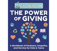 The Power of Giving: A Workbook of Kindness, Empathy, and Service For Kids & Teens