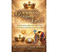 The Power of God’s Goodness, Mercy, and Grace: Unlocking Breakthrough, Answered Prayer, and Miracles