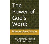 The Power of God’s Word.: His Anointing, Healing, Faith, and Hope.