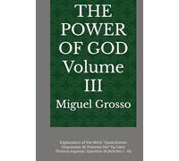 THE POWER OF GOD Volume III: Explanation of the Work "Quaestiones Disputatae de Potentia Dei" by Saint Thomas Aquinas: Question III (Articles I - IX)