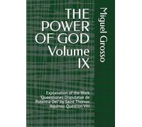 THE POWER OF GOD Volume IX: Explanation of the Work "Quaestiones Disputatae de Potentia Dei" by Saint Thomas Aquinas: Question VIII