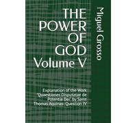 THE POWER OF GOD Volume V: Explanation of the Work "Quaestiones Disputatae de Potentia Dei" by Saint Thomas Aquinas: Question IV