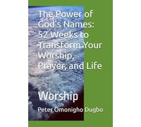 The Power of God's Names: 52 Weeks to Transform Your Worship, Prayer, and Life: Worship