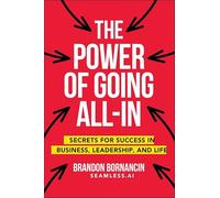 The Power of Going All-In: Secrets for Success in Business, Leadership, and Life