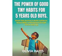 The power of good tiny habits for 5 years old boys: Simple Daily Routines to Build Confidence, Responsibility, and Emotional Strength from an Early Age