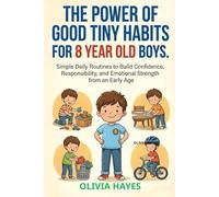 The power of good tiny habits for 8 year old boys.: Simple Daily Routines to Build Confidence, Responsibility, and Emotional Strength from an Early Age