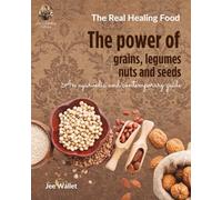 THE POWER OF GRAINS: Grains, Legumes, Nuts and Seeds