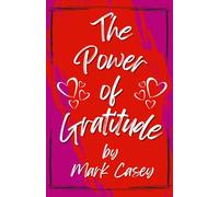 The Power of Gratitude: Harnessing the Life-Changing Power of Gratitude to Transform Your Mindset and Life.