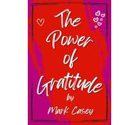 The Power of Gratitude: Harnessing the Life-Changing Power of Gratitude to Transform Your Mindset and Life.
