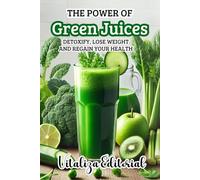 THE POWER OF GREEN JUICES: DETOXIFY, SLIM DOWN AND REGAIN YOUR HEALTH: "LEARN THE NATURAL METHOD TO DETOXIFY, SLIM DOWN AND REJUVENATE YOUR BODY AND ... JUICE RECIPES THAT WILL CHANGE EVERYTHING!