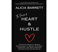 The Power of Heart and Hustle: The Power of Heart and Hustle A Practical Guide for Women Entrepreneurs to Build a Profitable, Purposeful, and Heart Centered Business from the Ground Up