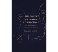 THE POWER OF HUMAN CONNECTION IN LEADERSHIP AND PROFESSIONAL GROWTH: Leading with Empathy, Trust, and Emotional Intelligence