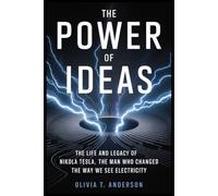 THE POWER OF IDEAS: The life and legacy of Nikola Tesla, the man who changed the way we see electricity