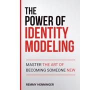 The Power of Identity Modeling: Master the Art of Becoming Someone New