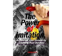The Power of Imitation.: Accelerate Your Growth by Learning from the Best