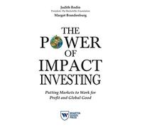 The Power of Impact Investing: Putting Markets to Work for Profit and Global Good