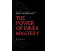 The Power of Inner Mastery: Principles on building a resilient mindset and inner strength.
