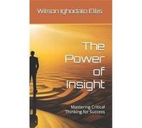 The Power of Insight Mastering Critical Thinking for Success - Wilson Ighodalo Ellis - Amazon Digital Services LLC KDP - Livre en Anglais Wilson Ighodalo EllisWilson Ighodalo Ellis (Auteur)