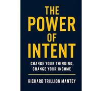 The Power of Intent: Change Your Thinking, Change Your Income
