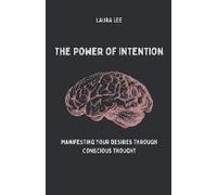 The Power Of Intention Manifesting Your Desires Through Conscious Thought