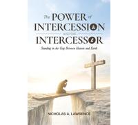 THE POWER OF INTERCESSION AND THE INTERCESSOR: Standing in the Gap Between Heaven and Earth