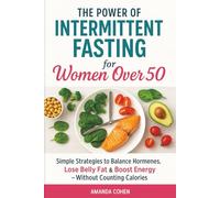 The Power of Intermittent Fasting for Women Over 50: Simple Strategies to Balance Hormones, Lose Belly Fat & Boost Energy - Without Counting Calories