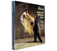 The Power of Internal Martial Arts: Combat Secrets of Ba Gua, Tai Chi, and Hsing-I