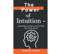 The Power Of Intuition: Learning To Listen To And Follow Your Sixth Sense