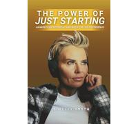 The Power of Just Starting: Awaken Your Potential and Build the Life You Deserve: A Real, Raw Guide for Women Ready to Overcome Struggles, Rewrite Their Story, and Start Living with Purpose