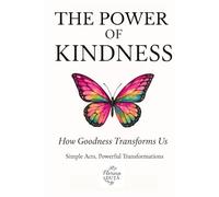 THE POWER OF KINDNESS:How Goodness Transforms Us: Simple Acts, Powerful Transformations