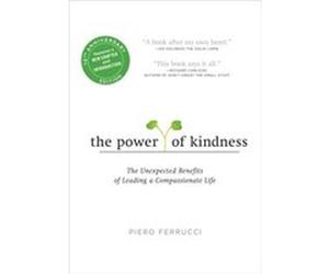 The Power of Kindness The Unexpected Benefits of Leading a Compassionate LifeTenth Anniversary Edition - Piero Ferrucci Preface by Dalai Lama - Penguin Bo Piero Ferrucci Preface by Dalai LamaPiero Fer