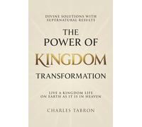 The Power of Kingdom Transformation: Live a Kindgom Life on Earth as it is in Heaven