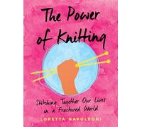 The Power of Knitting: Stitching Together Our Lives in a Fractured World