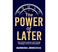 The Power of Later: How to Stop Overthinking, Calm Your Thoughts, Break Bad Habits, and Master Your Impulses