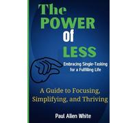 The Power of Less: A Guide to Focusing, Simplifying, and Thriving