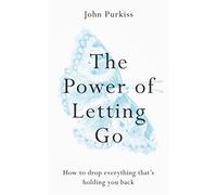 The Power of Letting Go: How to drop everything that's holding you back