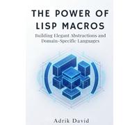 The Power of LISP Macros: Building Elegant Abstractions and Domain-Specific Languages